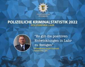 Polizeiliche Kriminalstatistik Polizeirevier Lahr 2022 - Ingolf Grunwald: "Es gilt die positiven Entwicklungen in Lahr zu festigen"